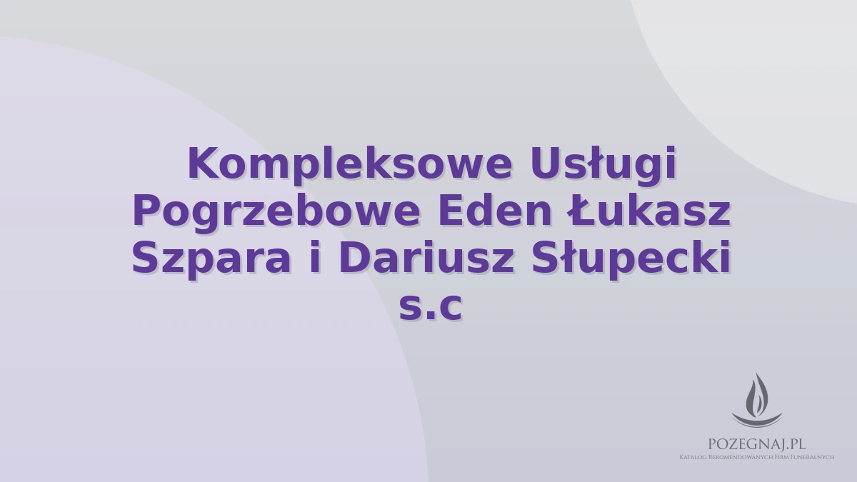 Kompleksowe Usługi Pogrzebowe Eden Łukasz Szpara i Dariusz Słupecki s.c