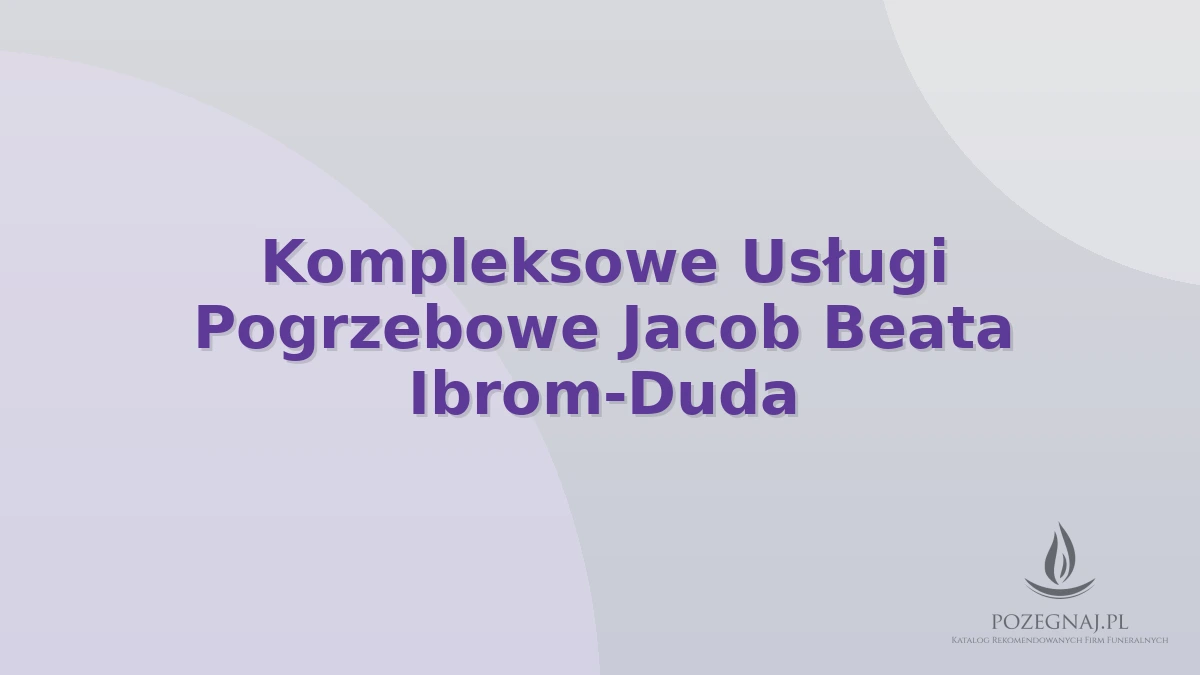 Kompleksowe Usługi Pogrzebowe Jacob Beata Ibrom-Duda
