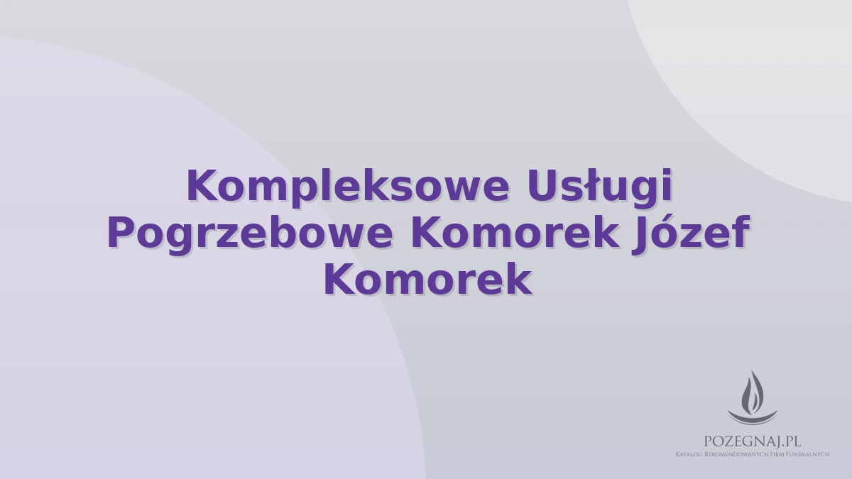 Kompleksowe Usługi Pogrzebowe Komorek Józef Komorek
