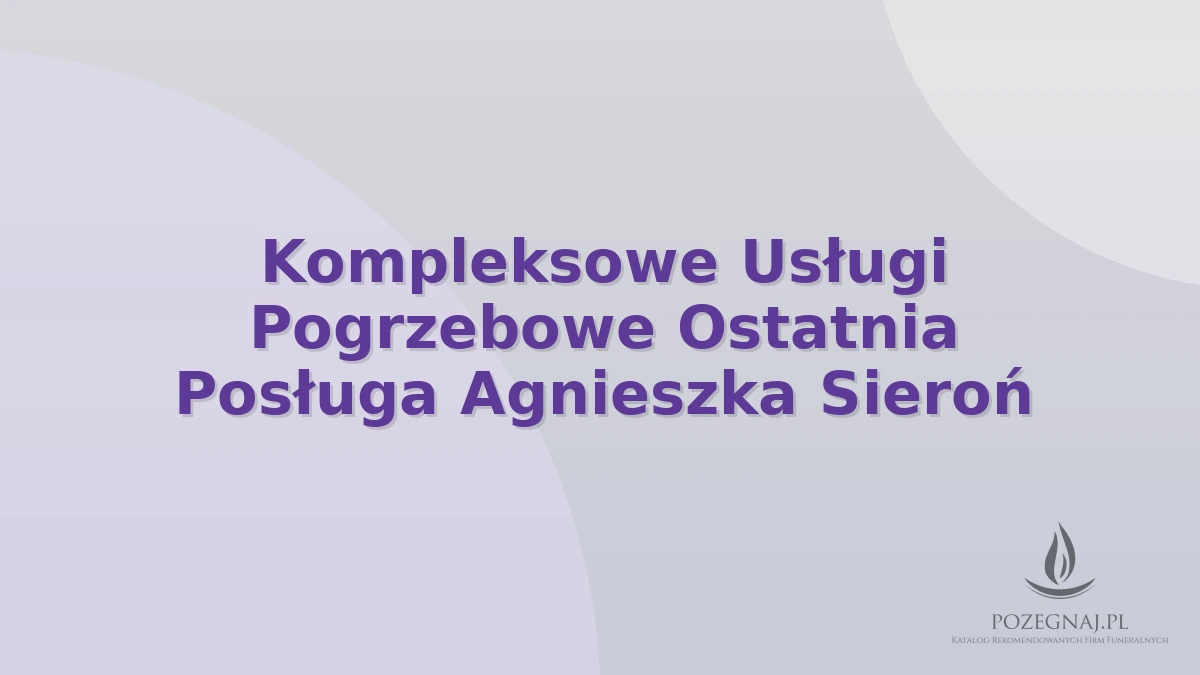 Kompleksowe Usługi Pogrzebowe Ostatnia Posługa Agnieszka Sieroń
