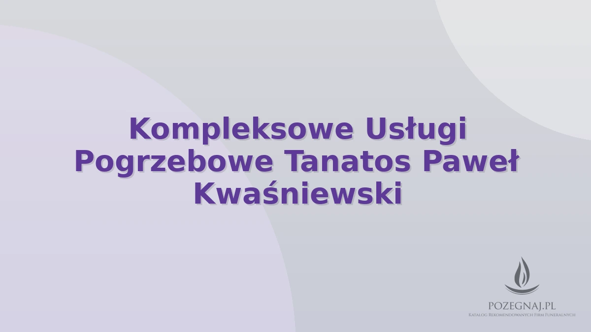 Kompleksowe Usługi Pogrzebowe Tanatos Paweł Kwaśniewski