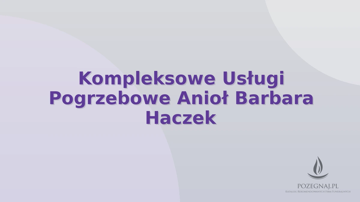 Kompleksowe Usługi Pogrzebowe Anioł Barbara Haczek