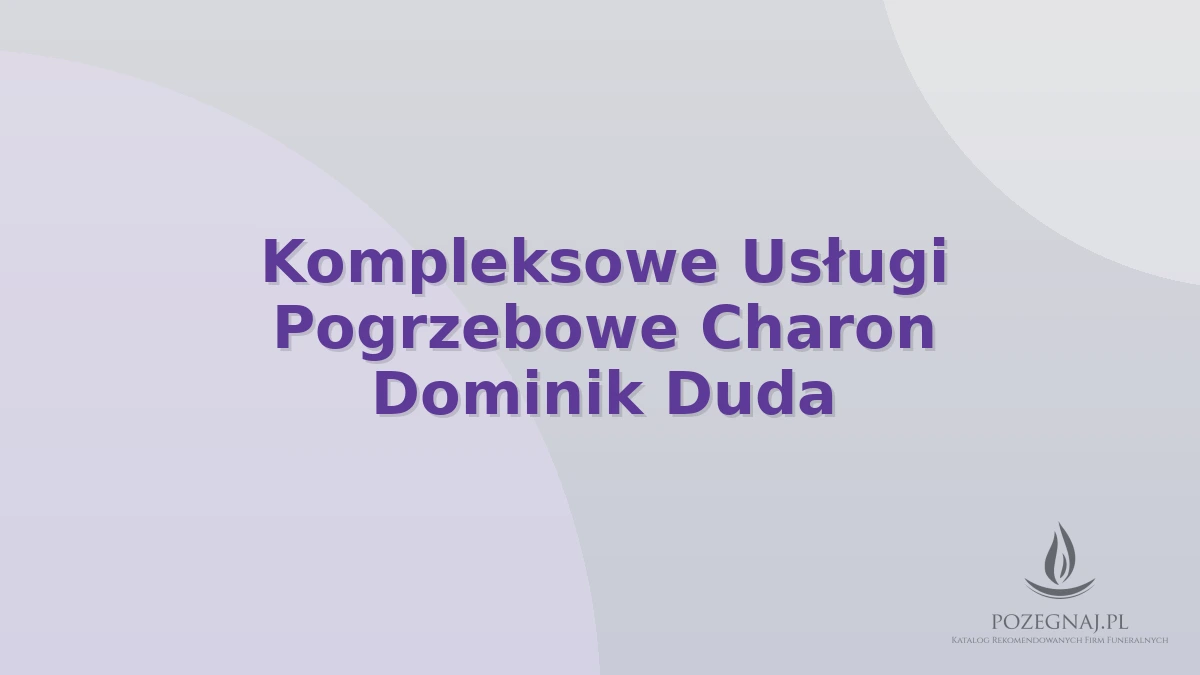 Kompleksowe Usługi Pogrzebowe Charon Dominik Duda