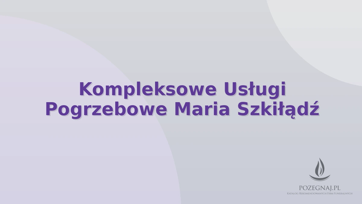 Kompleksowe Usługi Pogrzebowe Maria Szkiłądź