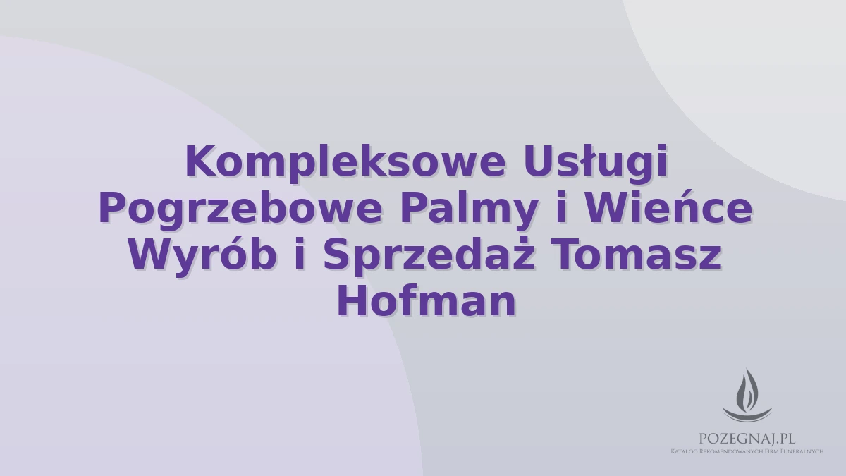 Kompleksowe Usługi Pogrzebowe Palmy i Wieńce Wyrób i Sprzedaż Tomasz Hofman
