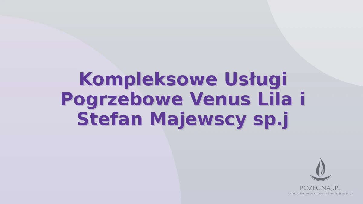 Kompleksowe Usługi Pogrzebowe Venus Lila i Stefan Majewscy sp.j