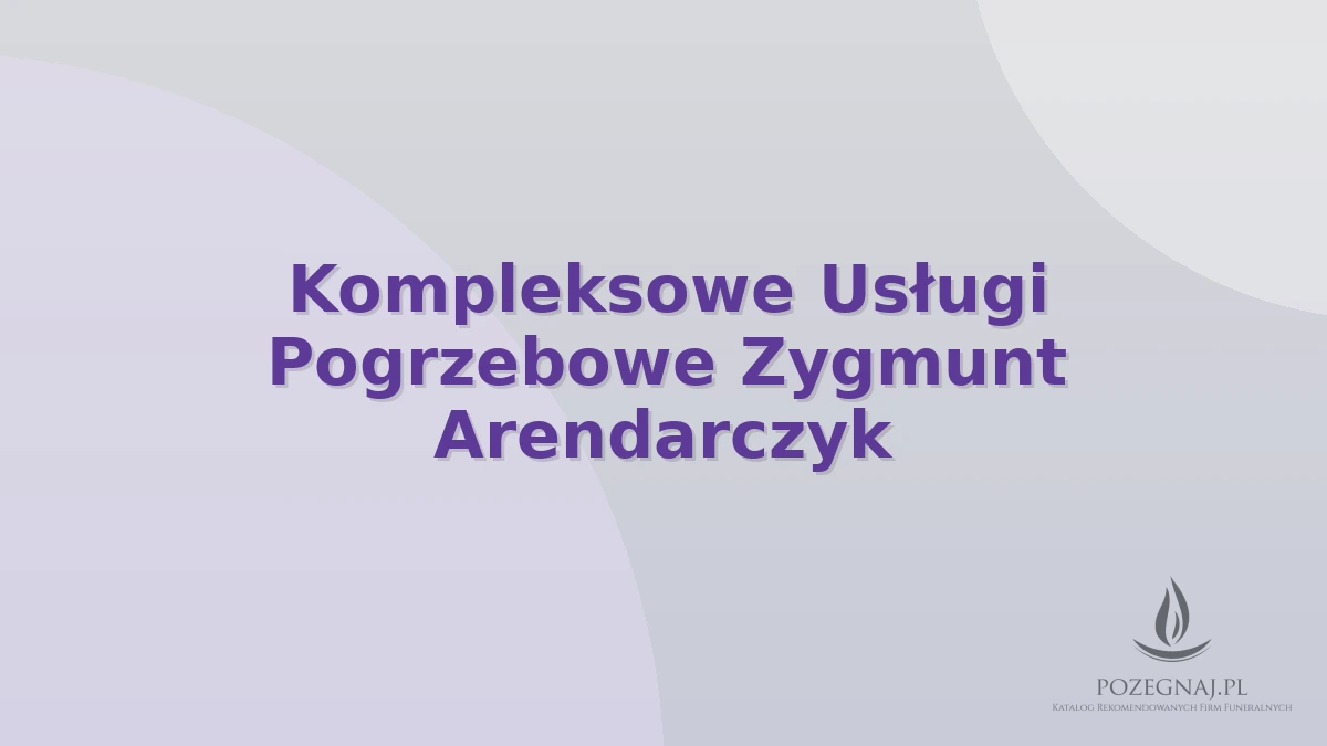 Kompleksowe Usługi Pogrzebowe Zygmunt Arendarczyk