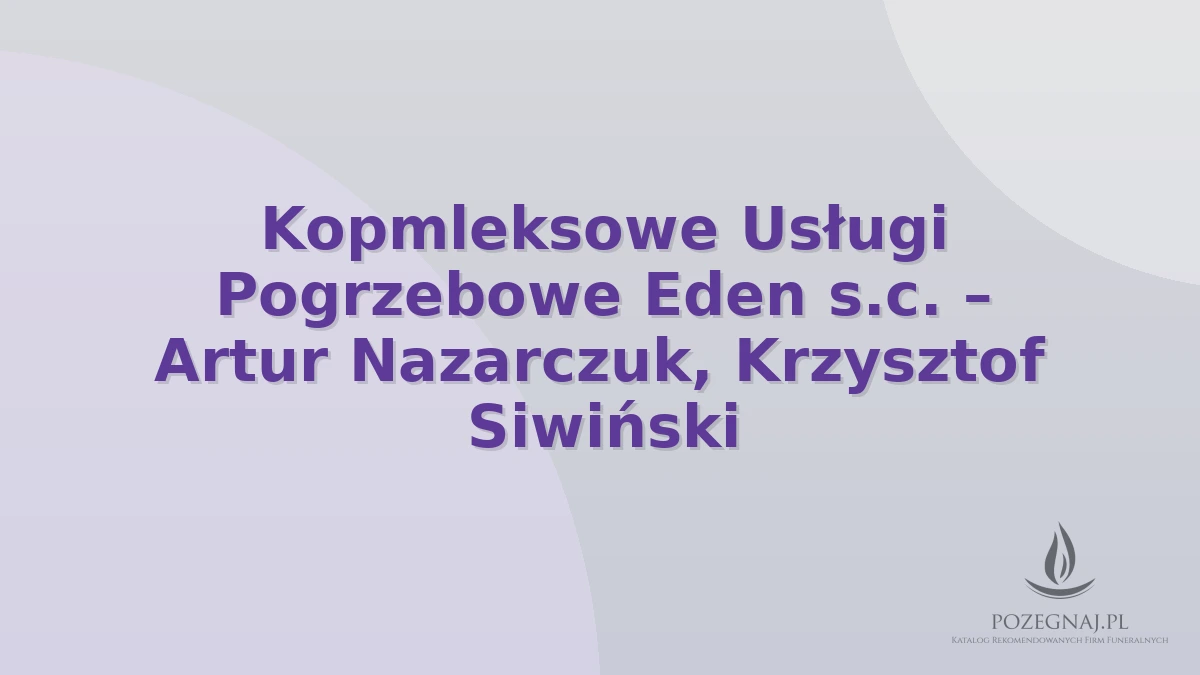 Kopmleksowe Usługi Pogrzebowe Eden s.c. – Artur Nazarczuk, Krzysztof Siwiński