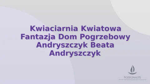 Kwiaciarnia Kwiatowa Fantazja Dom Pogrzebowy Andryszczyk Beata Andryszczyk