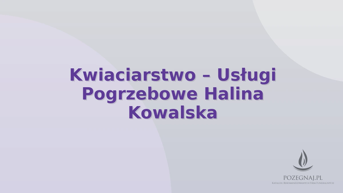 Kwiaciarstwo – Usługi Pogrzebowe Halina Kowalska