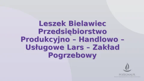Leszek Bielawiec Przedsiębiorstwo Produkcyjno – Handlowo – Usługowe Lars – Zakład Pogrzebowy