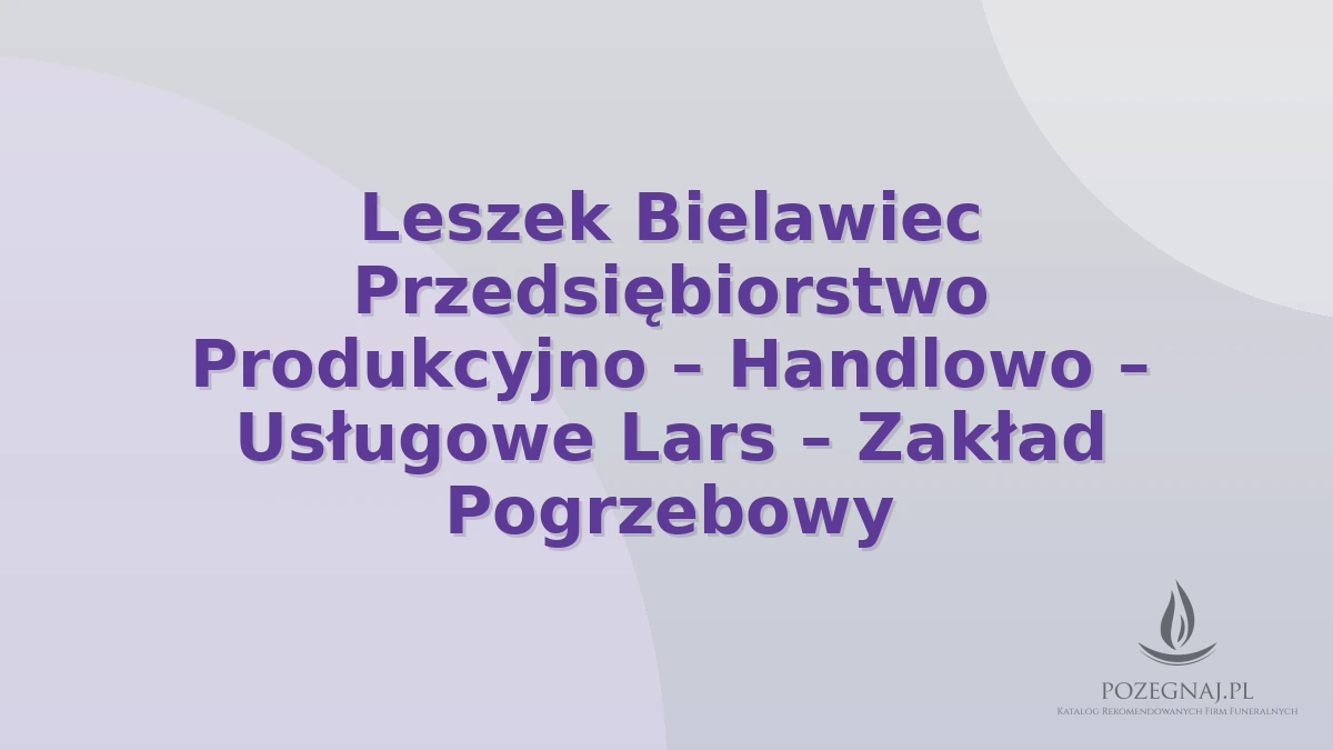 Leszek Bielawiec Przedsiębiorstwo Produkcyjno – Handlowo – Usługowe Lars – Zakład Pogrzebowy