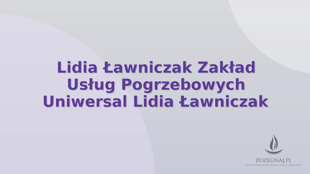 Lidia Ławniczak Zakład Usług Pogrzebowych Uniwersal Lidia Ławniczak