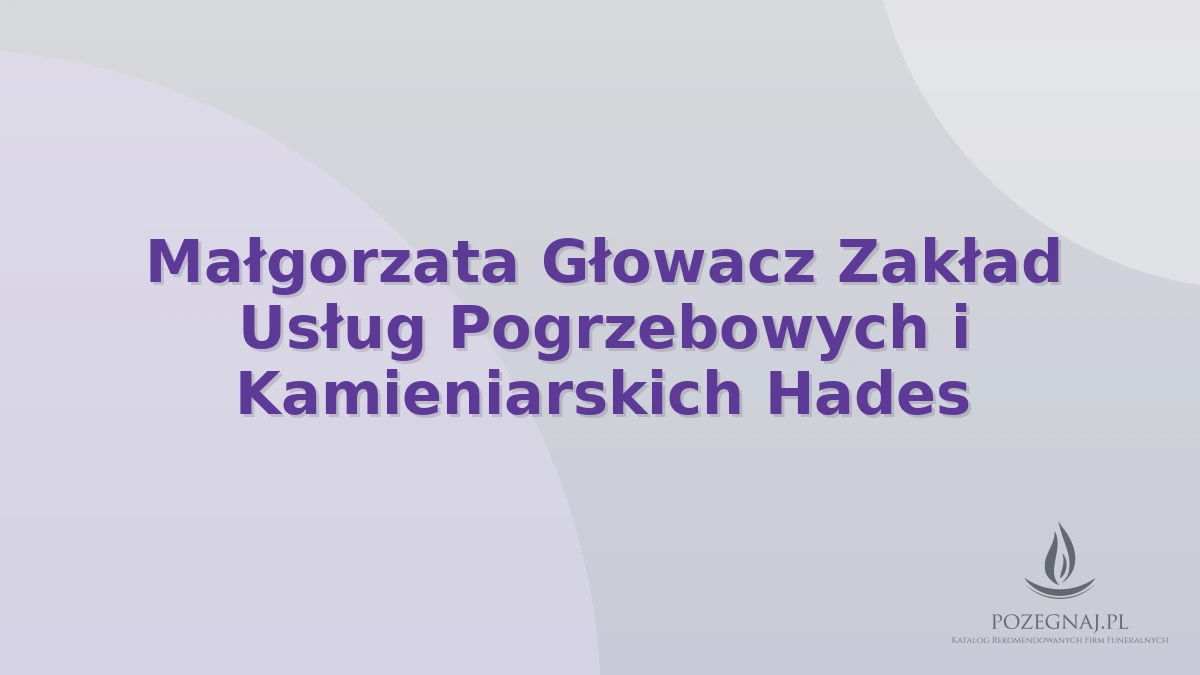 Małgorzata Głowacz Zakład Usług Pogrzebowych i Kamieniarskich Hades