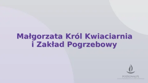 Małgorzata Król Kwiaciarnia i Zakład Pogrzebowy