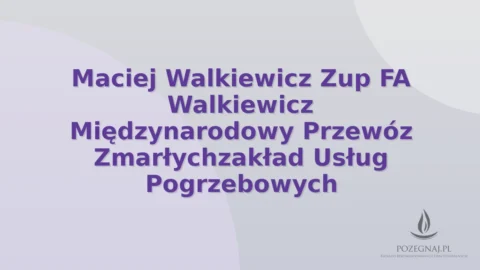 Maciej Walkiewicz Zup FA Walkiewicz Międzynarodowy Przewóz Zmarłychzakład Usług Pogrzebowych
