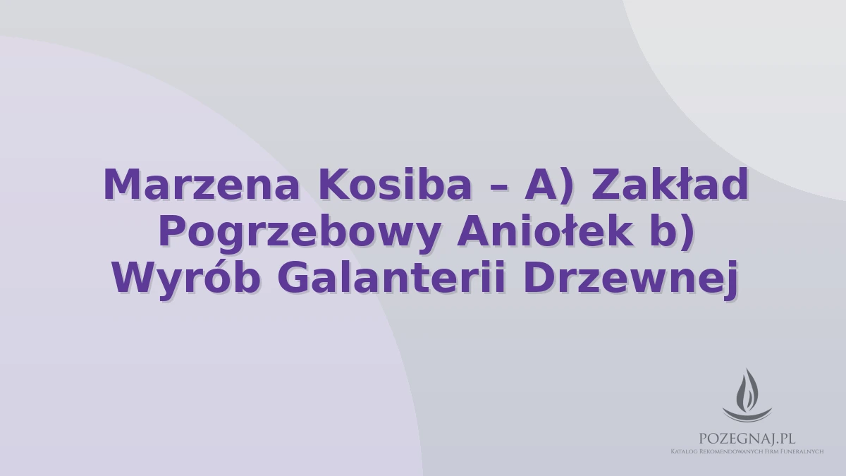 Marzena Kosiba – A) Zakład Pogrzebowy Aniołek b) Wyrób Galanterii Drzewnej