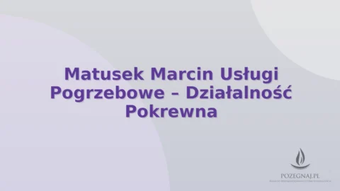 Matusek Marcin Usługi Pogrzebowe – Działalność Pokrewna