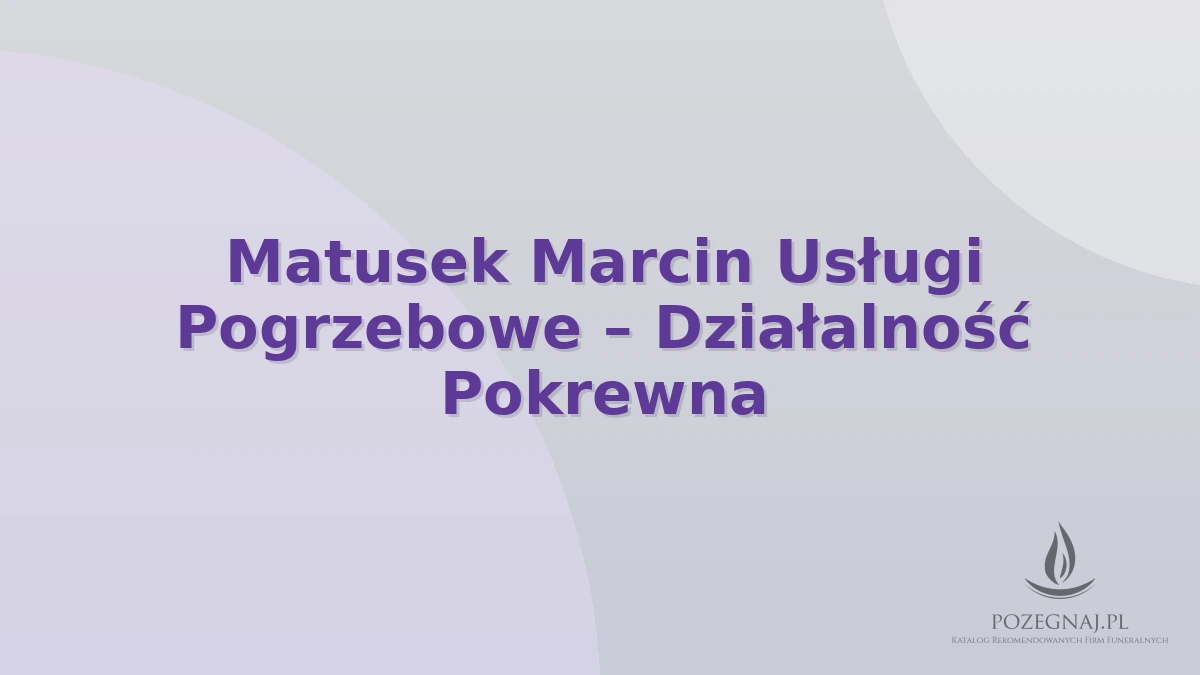 Matusek Marcin Usługi Pogrzebowe – Działalność Pokrewna