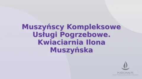 Muszyńscy Kompleksowe Usługi Pogrzebowe. Kwiaciarnia Ilona Muszyńska