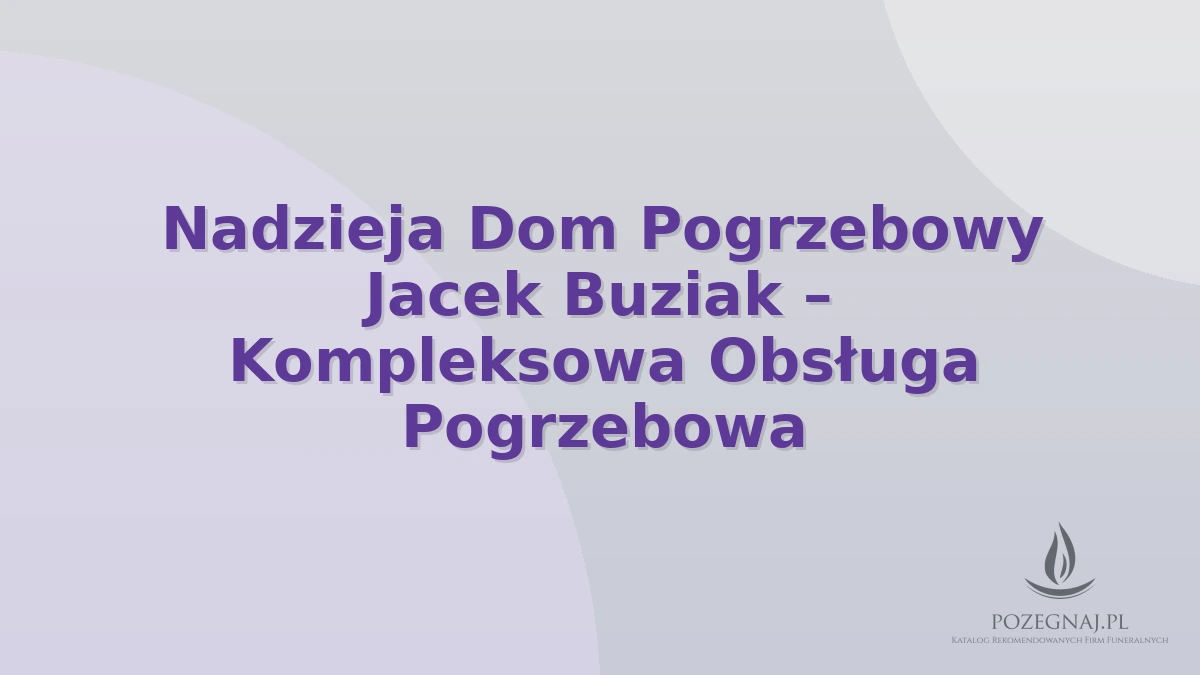 Nadzieja Dom Pogrzebowy Jacek Buziak – Kompleksowa Obsługa Pogrzebowa