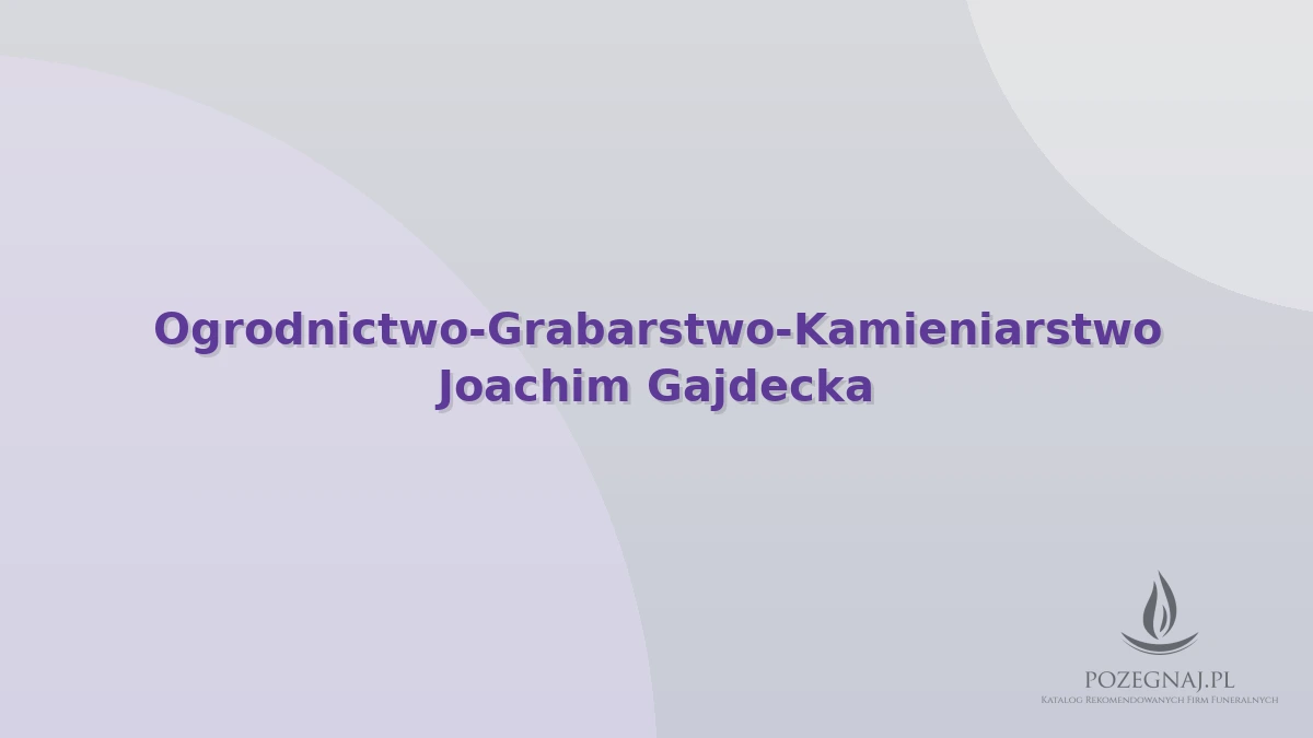 Ogrodnictwo-Grabarstwo-Kamieniarstwo Joachim Gajdecka