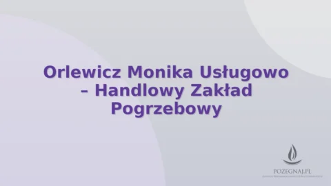 Orlewicz Monika Usługowo – Handlowy Zakład Pogrzebowy
