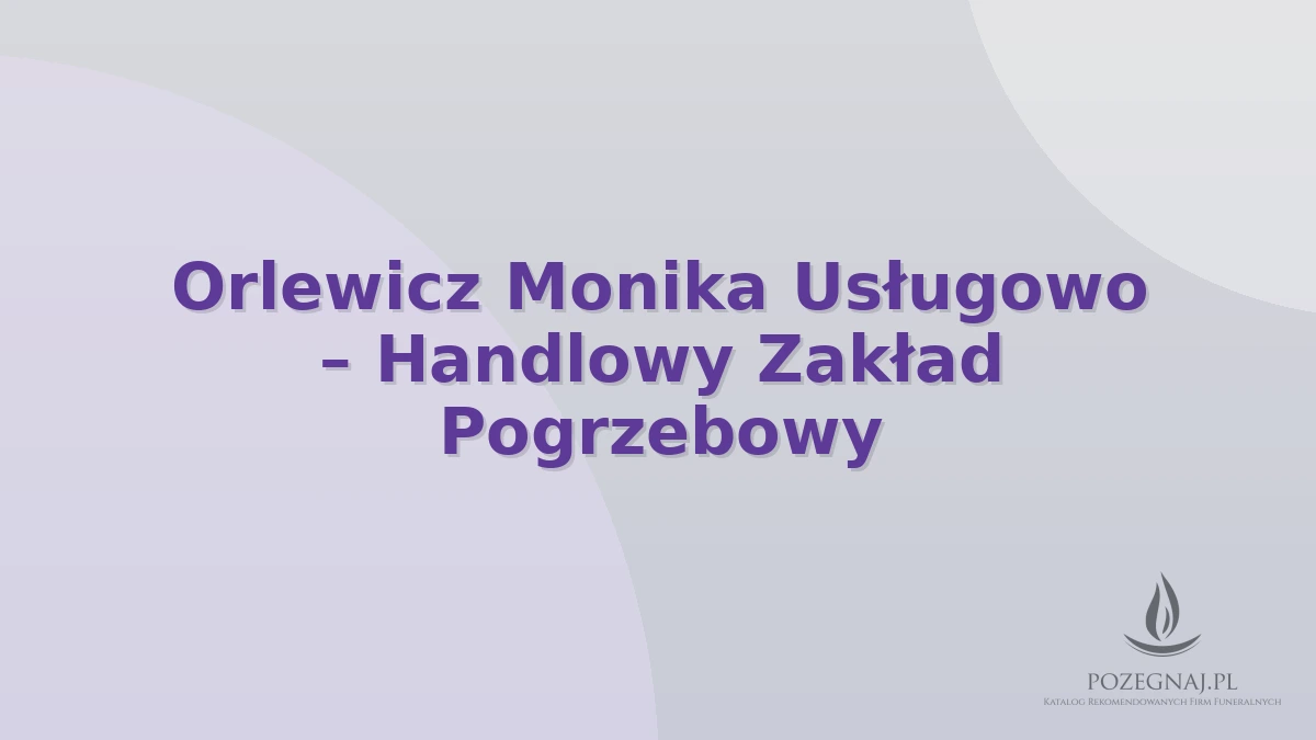 Orlewicz Monika Usługowo – Handlowy Zakład Pogrzebowy