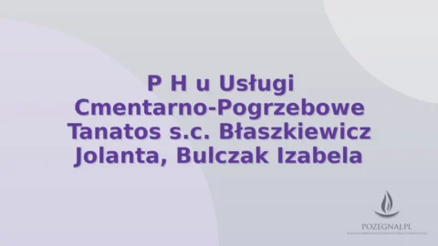 P H u Usługi Cmentarno-Pogrzebowe Tanatos s.c. Błaszkiewicz Jolanta, Bulczak Izabela