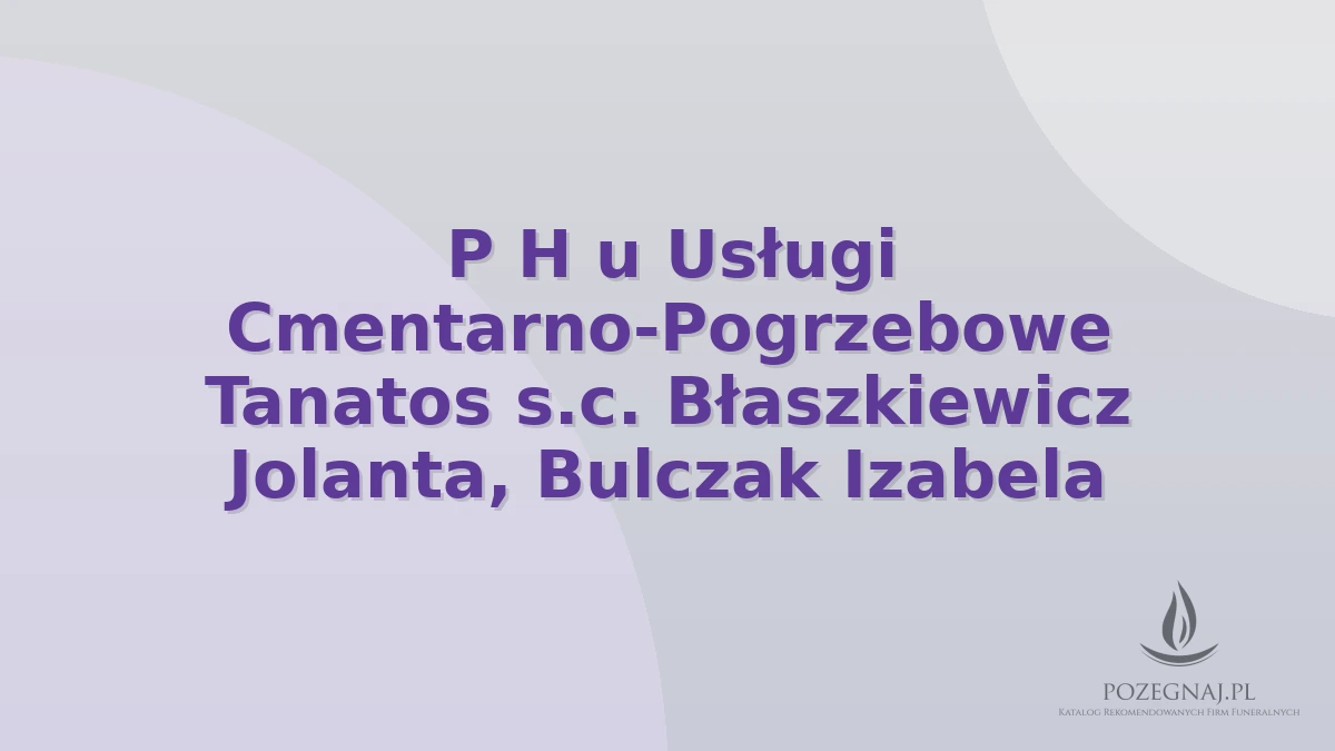 P H u Usługi Cmentarno-Pogrzebowe Tanatos s.c. Błaszkiewicz Jolanta, Bulczak Izabela