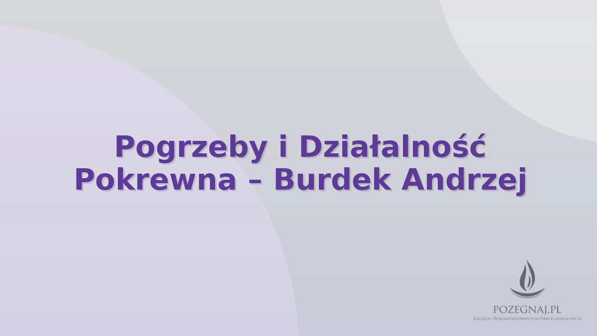 Pogrzeby i Działalność Pokrewna – Burdek Andrzej