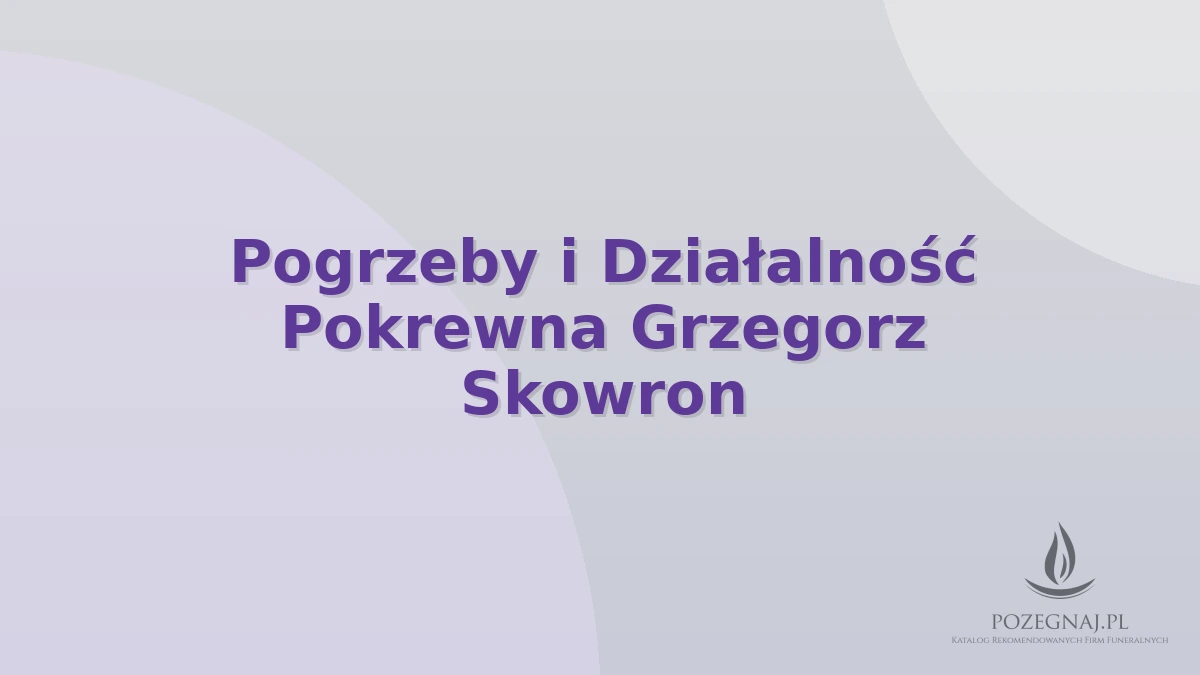 Pogrzeby i Działalność Pokrewna Grzegorz Skowron