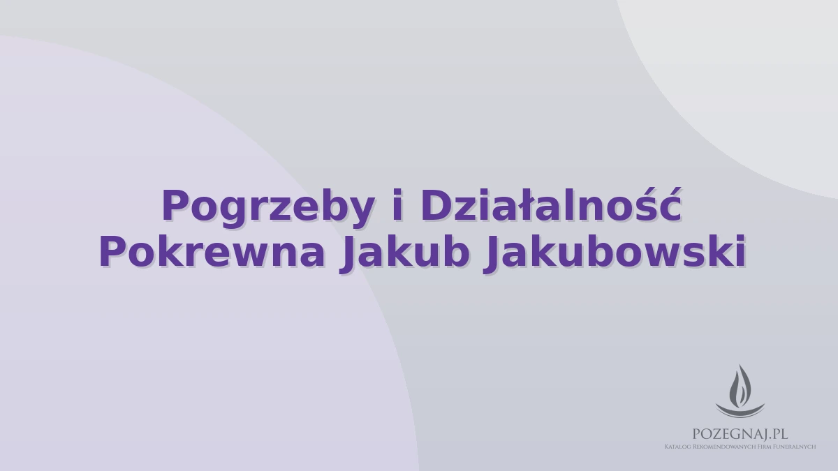 Pogrzeby i Działalność Pokrewna Jakub Jakubowski