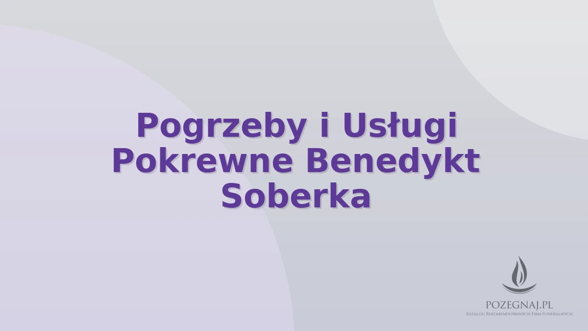 Pogrzeby i Usługi Pokrewne Benedykt Soberka