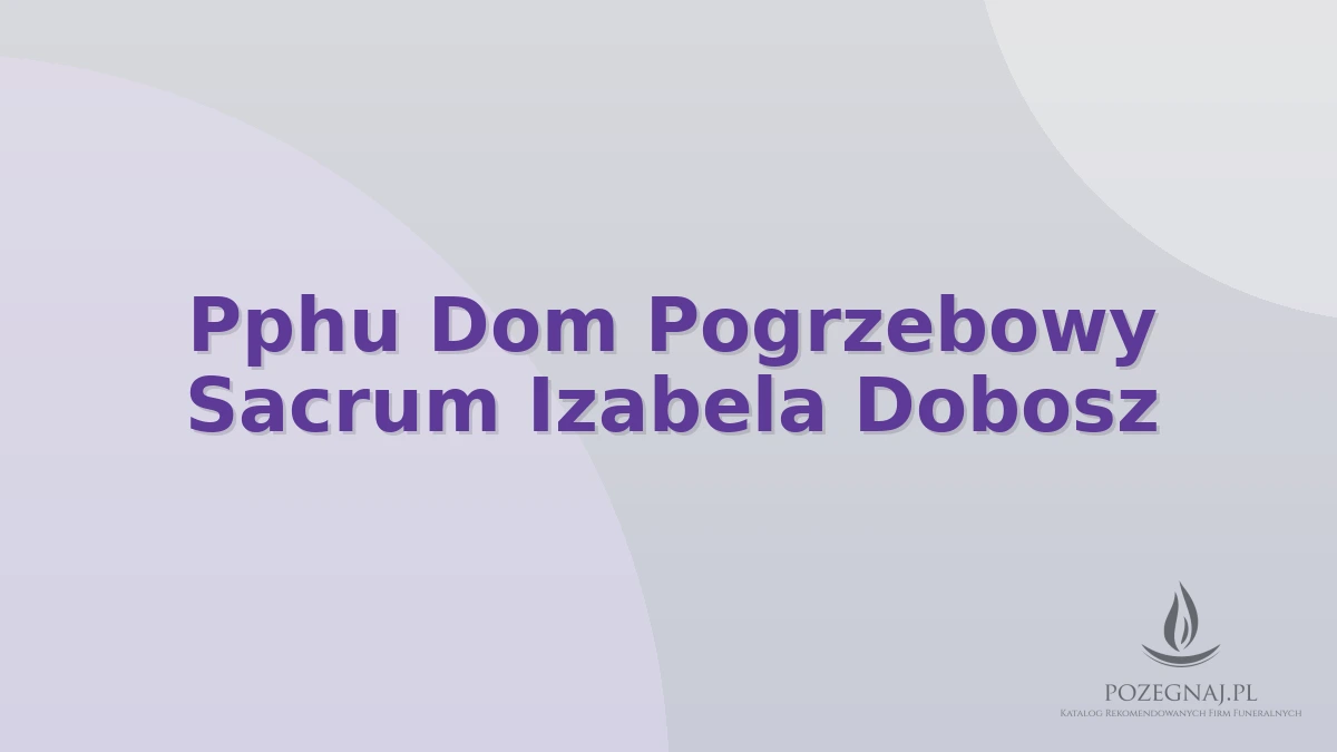 Pphu Dom Pogrzebowy Sacrum Izabela Dobosz