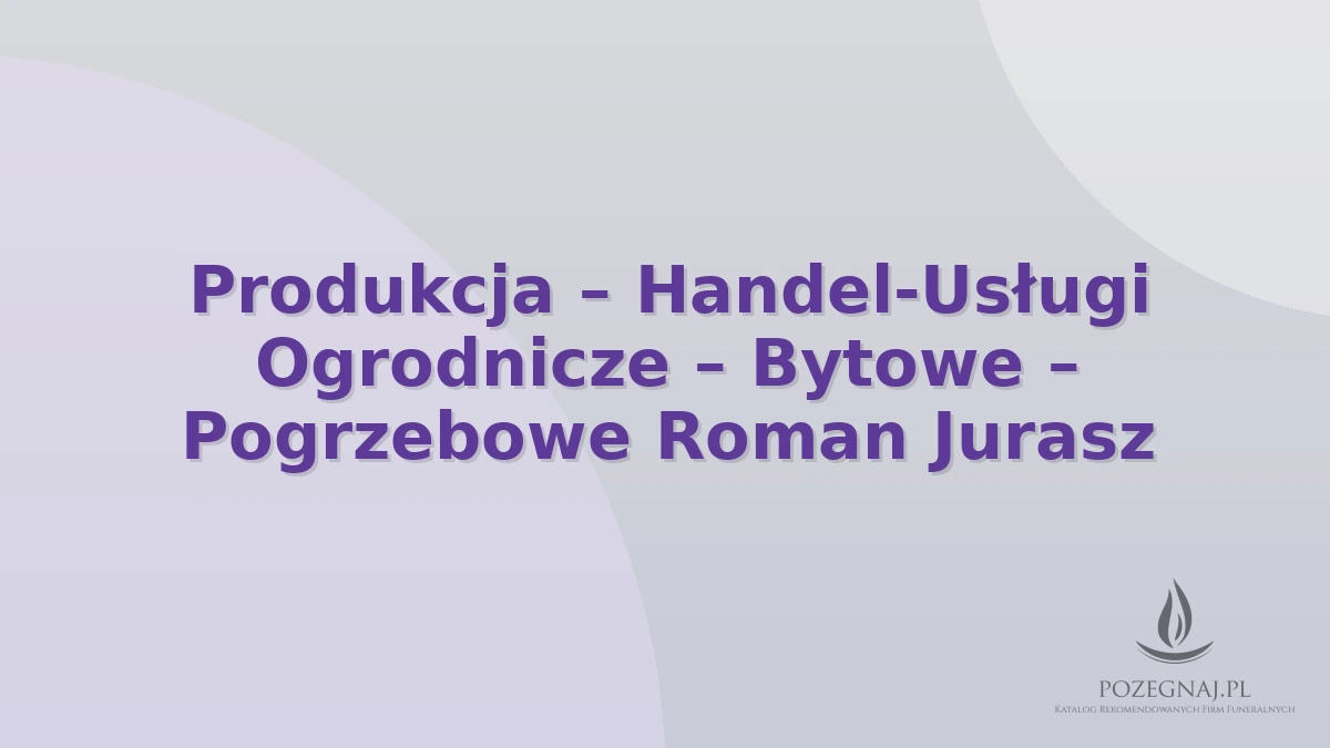 Produkcja – Handel-Usługi Ogrodnicze – Bytowe – Pogrzebowe Roman Jurasz