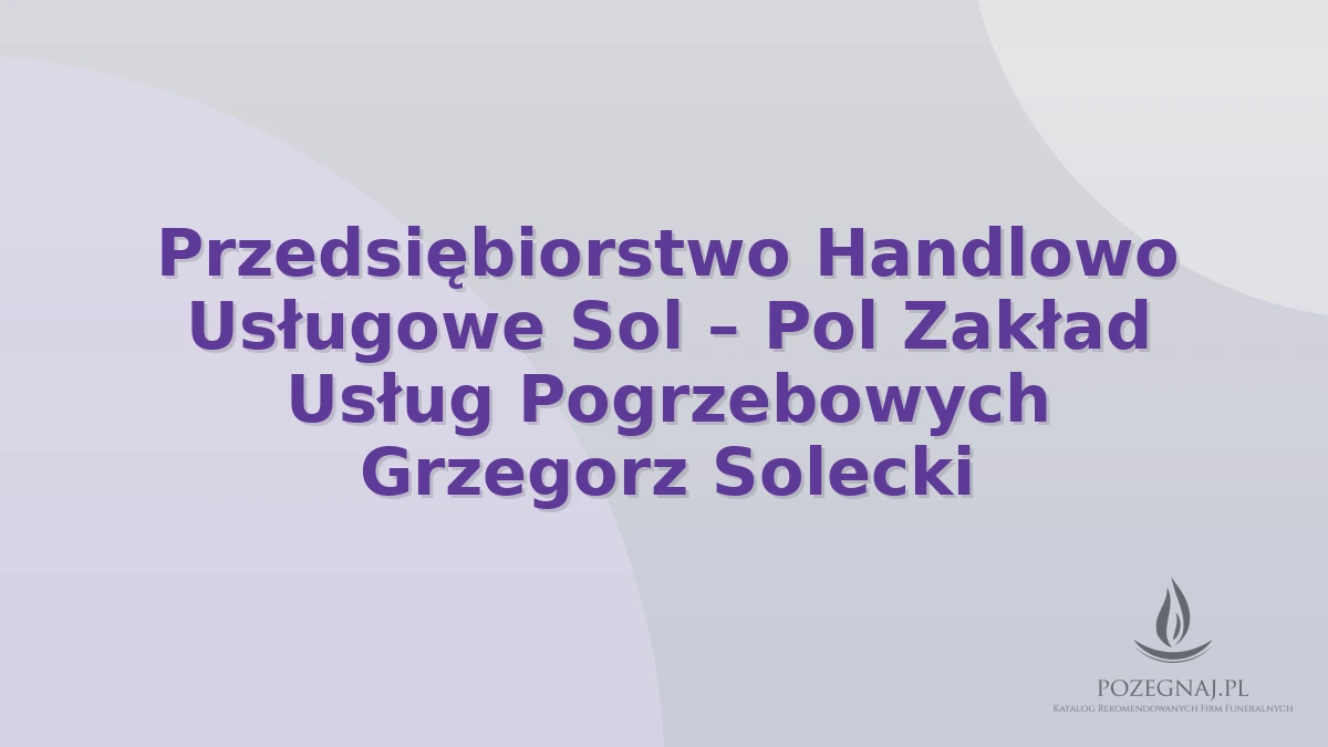 Przedsiębiorstwo Handlowo Usługowe Sol – Pol Zakład Usług Pogrzebowych Grzegorz Solecki