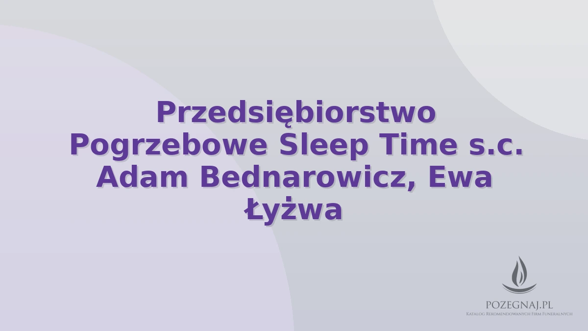 Przedsiębiorstwo Pogrzebowe Sleep Time s.c. Adam Bednarowicz, Ewa Łyżwa