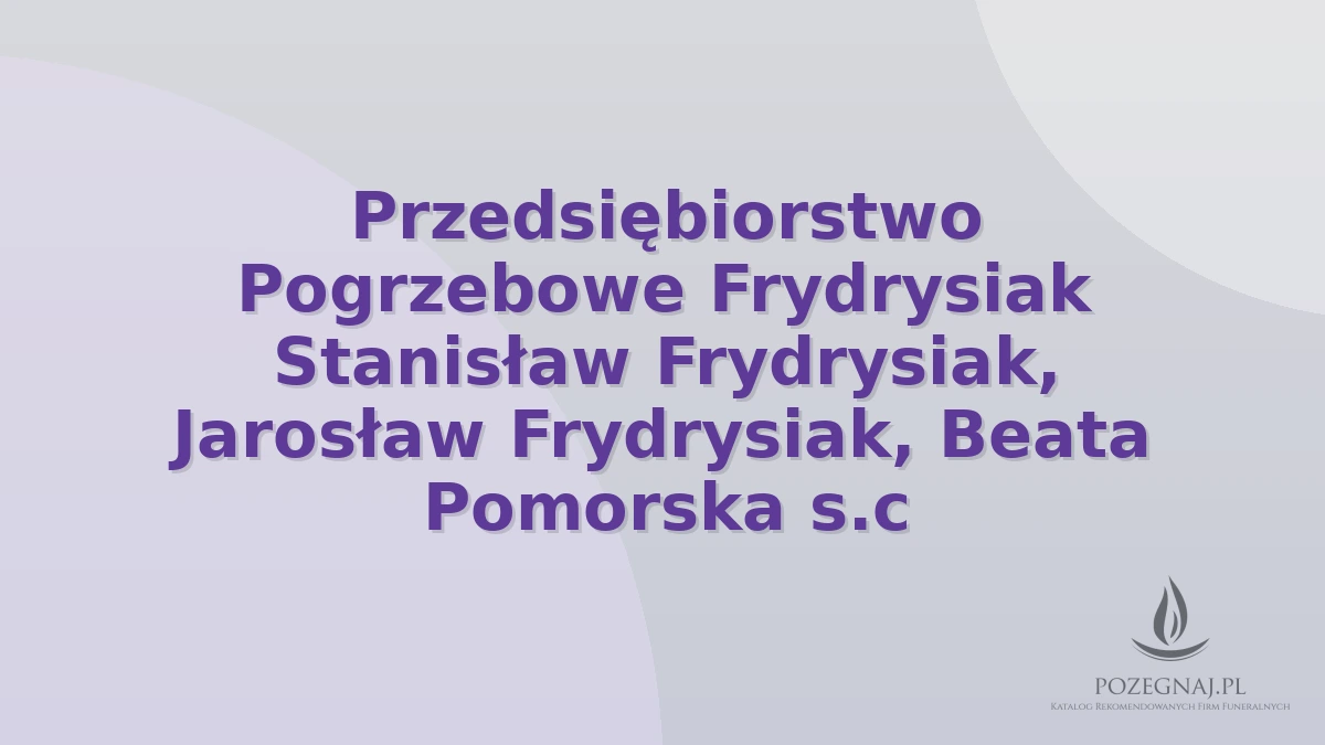 Przedsiębiorstwo Pogrzebowe Frydrysiak Stanisław Frydrysiak, Jarosław Frydrysiak, Beata Pomorska s.c