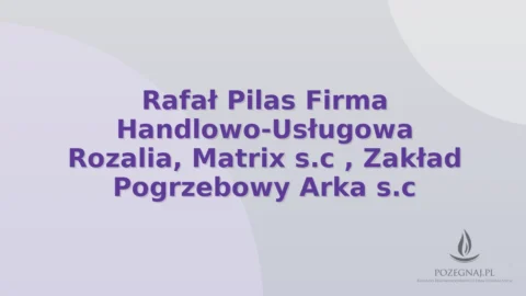 Rafał Pilas Firma Handlowo-Usługowa Rozalia, Matrix s.c , Zakład Pogrzebowy Arka s.c