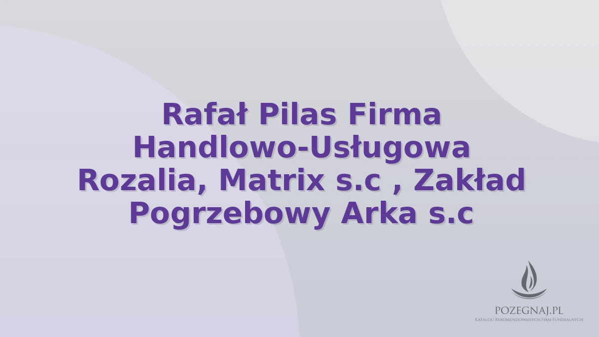 Rafał Pilas Firma Handlowo-Usługowa Rozalia, Matrix s.c , Zakład Pogrzebowy Arka s.c