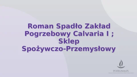 Roman Spadło Zakład Pogrzebowy Calvaria I ; Sklep Spożywczo-Przemysłowy