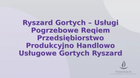 Ryszard Gortych – Usługi Pogrzebowe Reqiem Przedsiębiorstwo Produkcyjno Handlowo Usługowe Gortych Ryszard