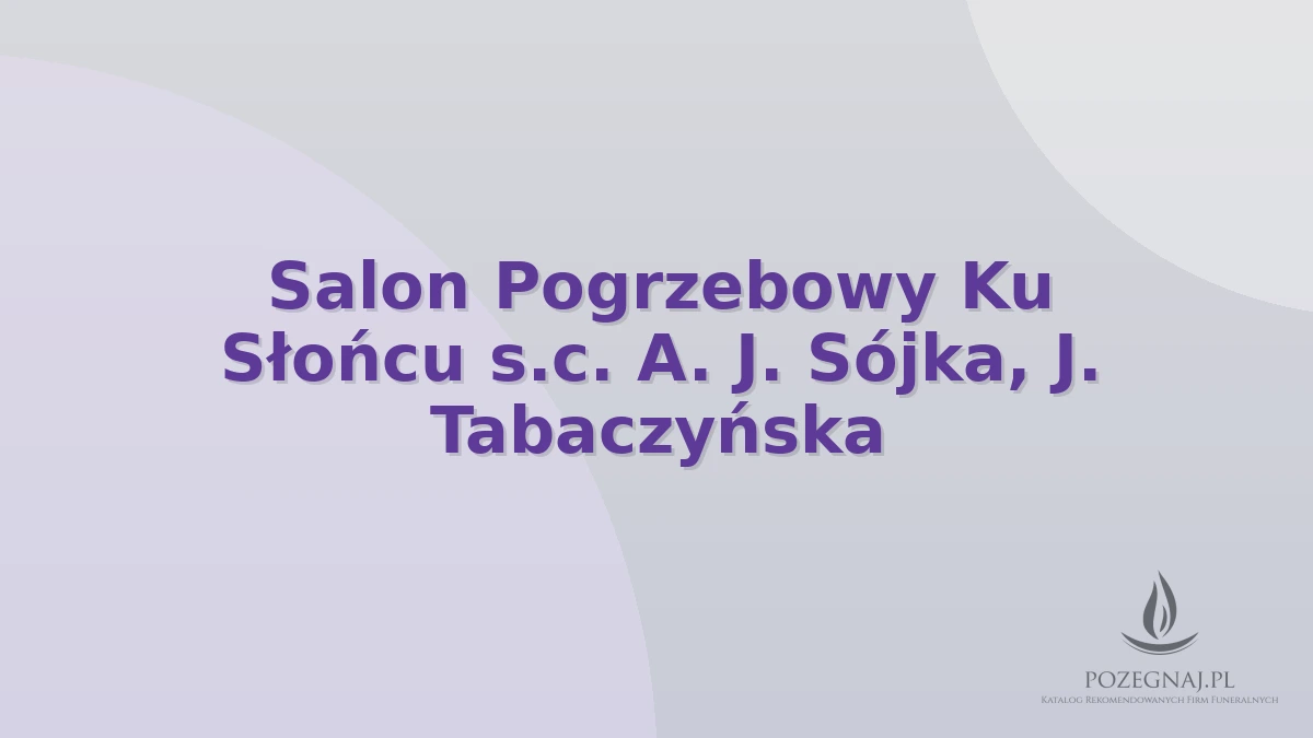 Salon Pogrzebowy Ku Słońcu s.c. A. J. Sójka, J. Tabaczyńska