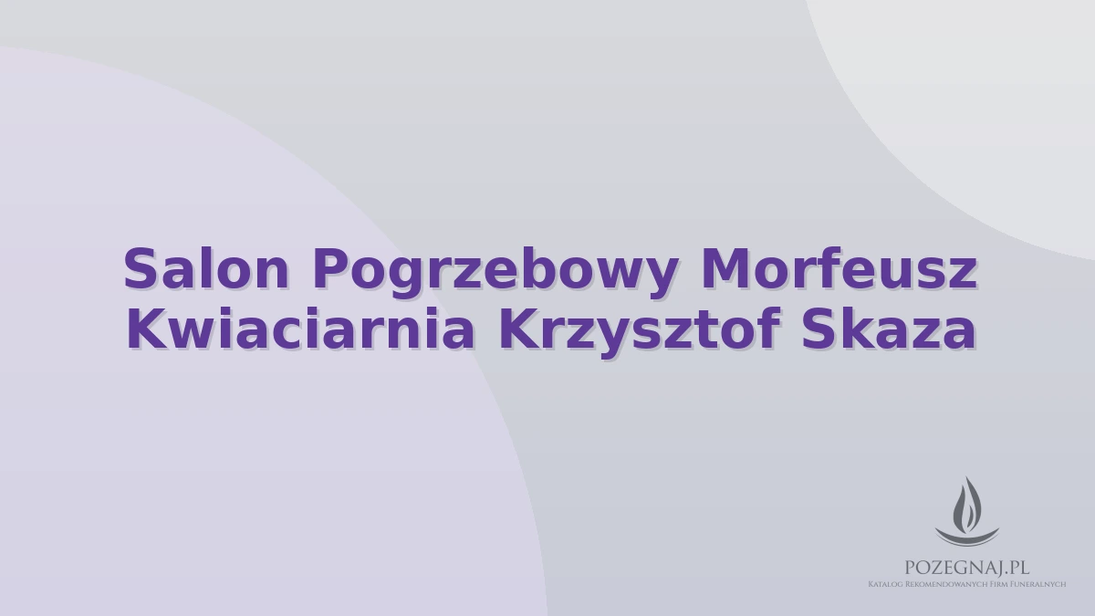 Salon Pogrzebowy Morfeusz Kwiaciarnia Krzysztof Skaza