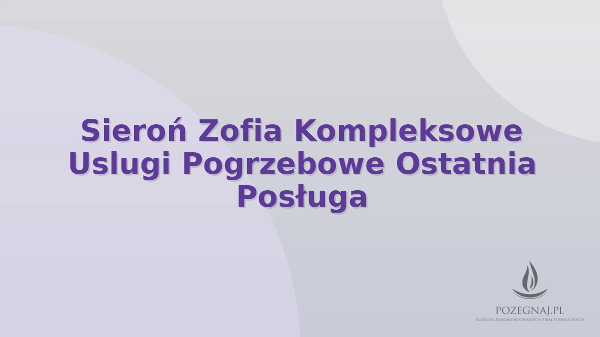 Sieroń Zofia Kompleksowe Uslugi Pogrzebowe Ostatnia Posługa