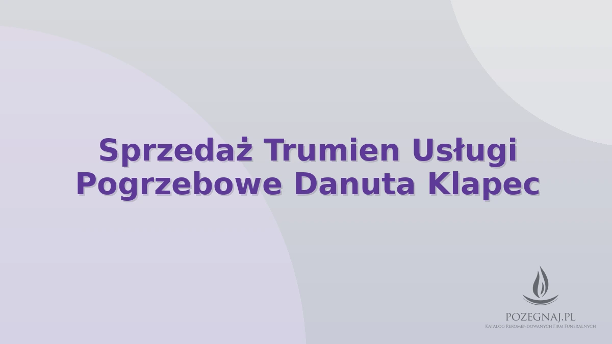 Sprzedaż Trumien Usługi Pogrzebowe Danuta Klapec