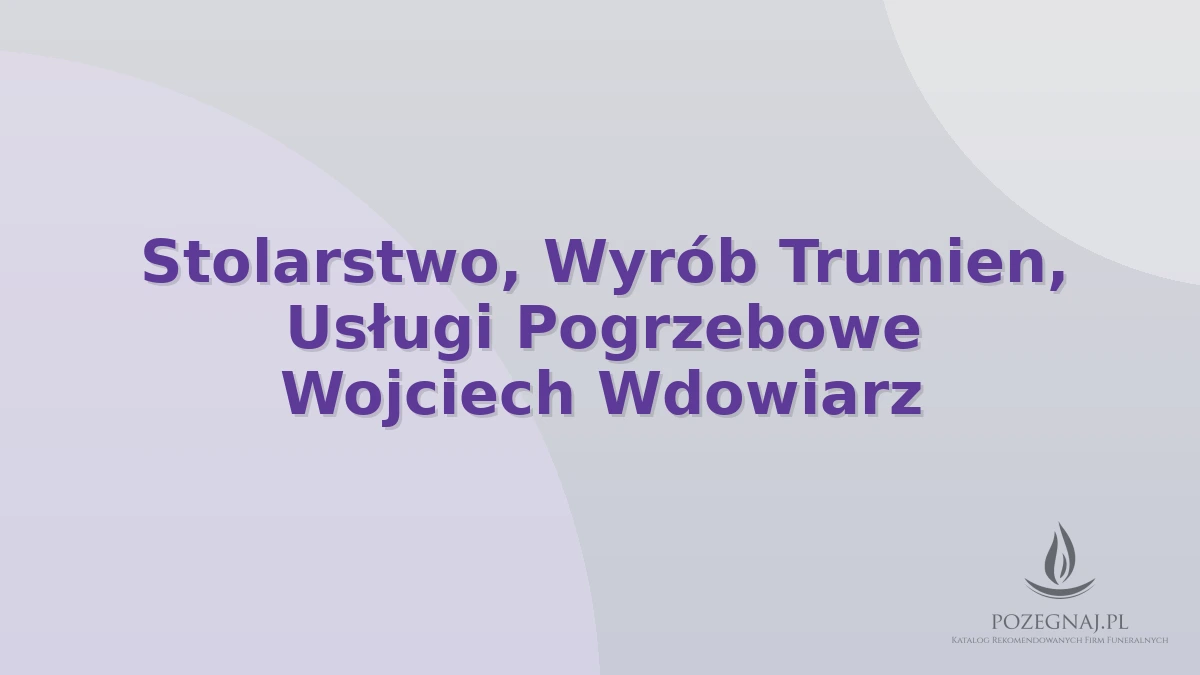 Stolarstwo, Wyrób Trumien, Usługi Pogrzebowe Wojciech Wdowiarz