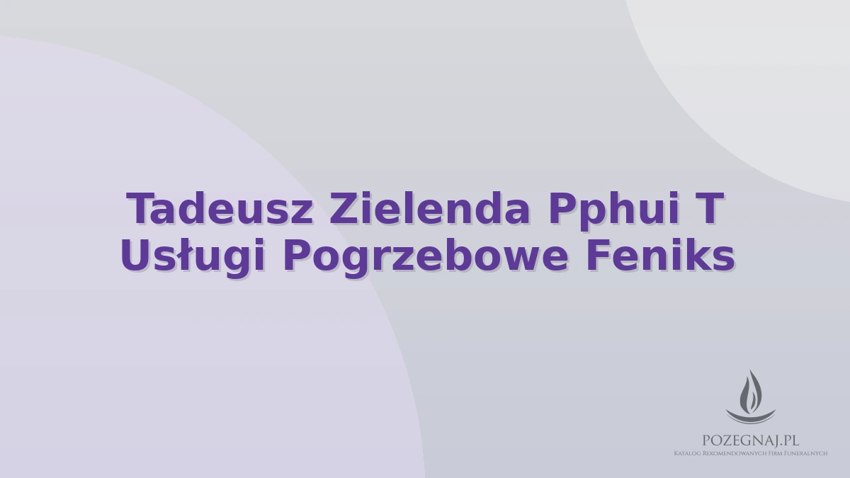 Tadeusz Zielenda Pphui T Usługi Pogrzebowe Feniks
