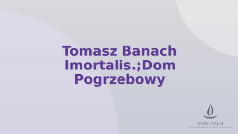 Tomasz Banach Imortalis.;Dom Pogrzebowy